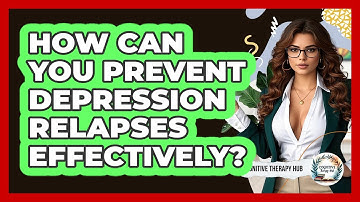 How Can You Prevent Depression Relapses Effectively? - Cognitive Therapy Hub