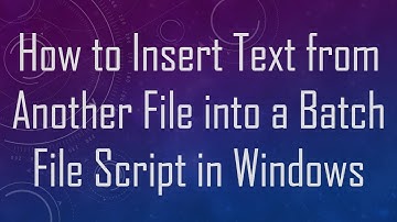 How to Insert Text from Another File into a Batch File Script in Windows
