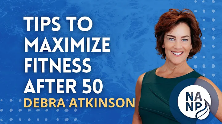 Tips to Maximize Fitness After 50 with Debra Atkin...