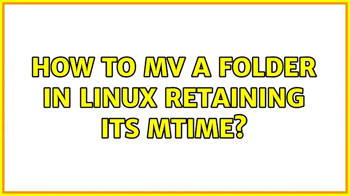 How to mv a folder in Linux retaining its mtime? (2 Solutions!!)