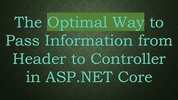 The Optimal Way to Pass Information from Header to Controller in ASP.NET Core