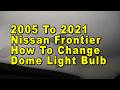 2005 To 2021 Nissan Frontier How To Change Dome Light Bulb With Part Number