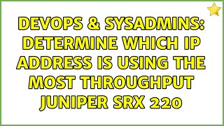 Famous DevOps & SysAdmins: Determine Which IP address is using the most throughput Juniper SRX 220 Wealth