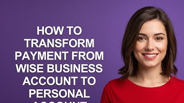 How to Transform Payment From Wise Business Account to Personal Account - AshleyHowTo