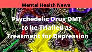 Psychedelic Drug DMT - Assisted Psychotherapy for the Treatment of Depression Wealth
