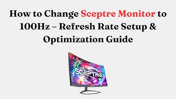 How to Change Sceptre Monitor to 100Hz – Refresh Rate Setup & Optimization Guide