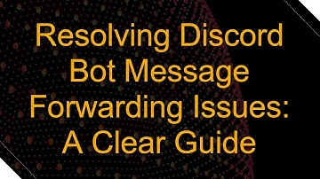 Resolving Discord Bot Message Forwarding Issues: A Clear Guide