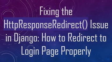 Fixing the HttpResponseRedirect() Issue in Django: How to Redirect to Login Page Properly