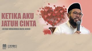 KETIKA AKU JATUH CINTA | USTADZ MUHAMMAD NUZUL DZIKRI