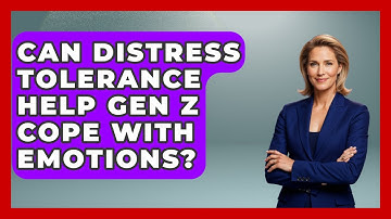 Can Distress Tolerance Help Gen Z Cope With Emotions? - CBT for Gen Z