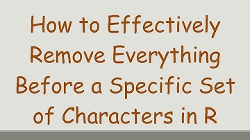 How to Effectively Remove Everything Before a Specific Set of Characters in R