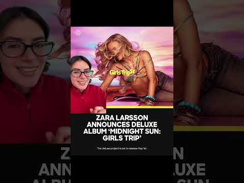 Video ZARA LARSSON ANNOUNCES ‘MIDNIGHT SUN: GIRLS TRIP’ DELUXE