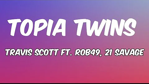 Travis Scott - TOPIA TWINS (lyrics) ft. Rob49, 21 Savage