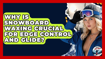 Why Is Snowboard Waxing Crucial For Edge Control And Glide? - Ask A Ski Bum