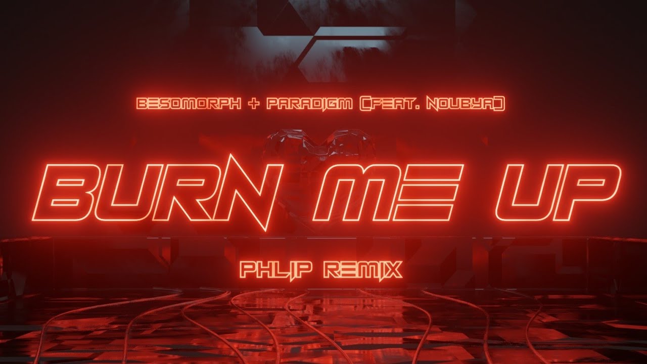 Besomorph & Paradigm Burn Me Up PHLIPRemix YouTube Music