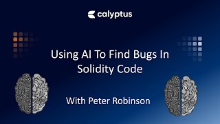 Calyptus x Peter Robinson: Using AI to Find Bugs in Solidity Code Guide