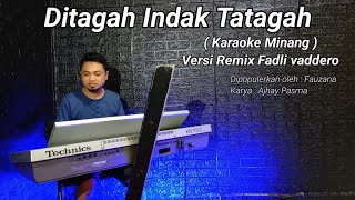 KARAOKE - DITAGAH INDAK TATAGAH ( VERSI REMIX ) || FADLI VADDERO