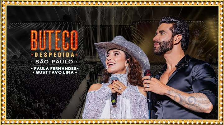 REPRISE: GUSTTAVO LIMA E PAULA FERNANDES NO BUTECO DESPEDIDA SÃO PAULO (PARTICIPAÇÃO ESPECIAL)