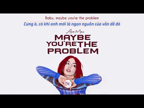 Vietsub | Maybe You’re The Problem - Ava Max | Lyrics Video