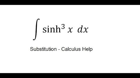 Calculus Help: Integral of sinh^3 (x) dx - Integration by substitution of hyperbolic function