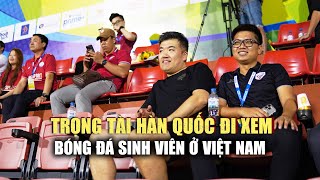 Trọng tài Hàn Quốc đi xem bóng đá sinh viên ở Việt Nam: 