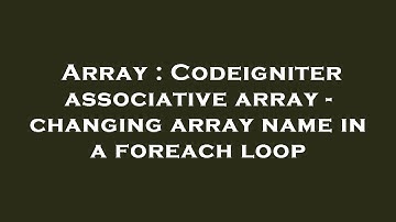 Array : Codeigniter associative array - changing array name in a foreach loop