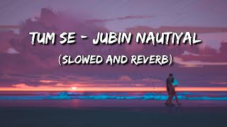 Tum Se | Jalebi | Jubin Nautiyal (Slowed and Reverb) screenshot 1