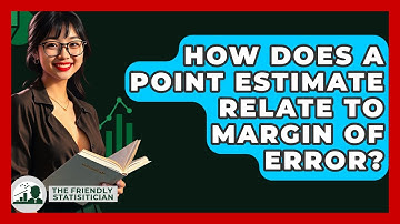 How Does A Point Estimate Relate To Margin Of Error? - The Friendly Statistician