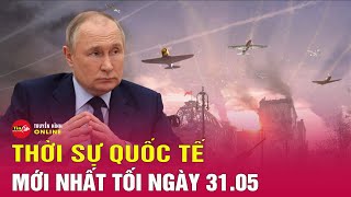 Toàn cảnh thời sự quốc tế tối 31/5: Hé lộ chiến sự Nga-Ukraine sắp có bước ngoặt lớn? | Tin24h