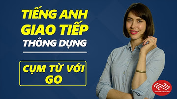 Tiếng Anh giao tiếp thông dụng hàng ngày - cụm từ với GO [Học tiếng Anh giao tiếp #1]