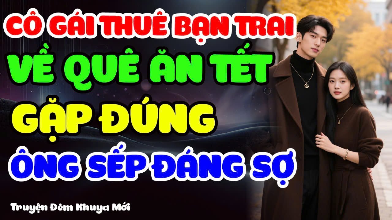 Cô Gái Thuê Bạn Trai Về Ăn Tết Gặp Đúng Ông Sếp Tổng Đáng Sợ Của Mình - FULL Trọn Bộ