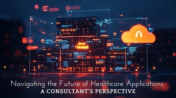 Navigating the Future of Healthcare Applications | A Consultant