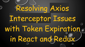 Resolving Axios Interceptor Issues with Token Expiration in React and Redux