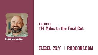 RBQ 2026 Closing Keynote - 114 Miles to the Final Cut