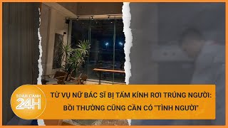 Vụ bác sĩ bị tấm kính rơi liệt nửa người: Bồi thường cũng cần có 