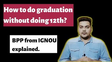 How to do graduation without doing 12th from IGNOU? BPP (2019)