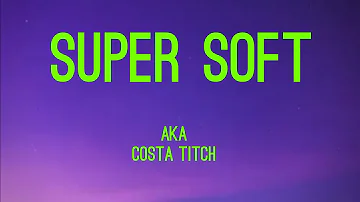 Aka ft Costa Titch - Super Soft(Lyrics)