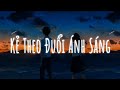 Kẻ Theo Đuổi Ánh Sáng Lofi, Cánh Hoa Tàn Tình Tan Lofi | Nhạc Lofi Chill Nhẹ Nhàng Hot TikTok 2022