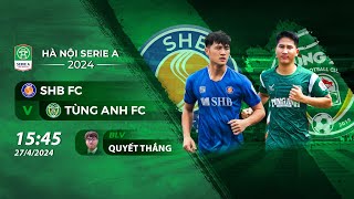 🔴 TRỰC TIẾP: SHB FC - Tùng Anh FC | Hà Nội Serie A 2024 | THIÊN KHÔI CUP