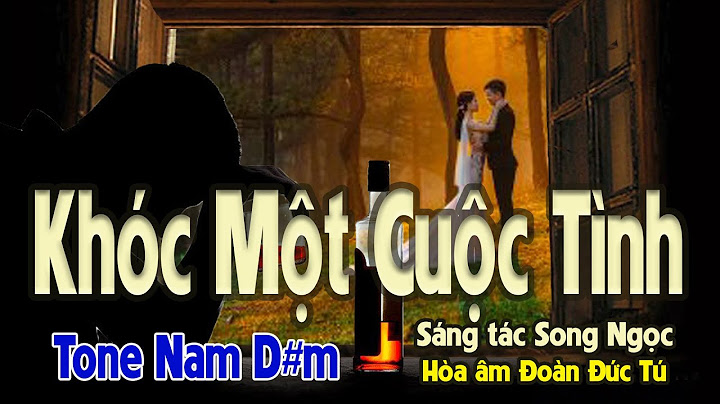 karaoke, Khóc Một Cuộc Tình, sáng tác Song Ngọc, hòa âm Đoàn Đức Tú, tone Nam