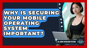 Why Is Securing Your Mobile Operating System Important? - All About Operating Systems