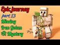 Epic journey 13 : Mystery of missing iron golem finally solved !!