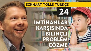 Eckhart Tolle Türkçe 24 : İmtihanlar Karşısında Bilinçli Problem Çözme