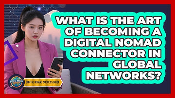 What Is The Art Of Becoming A Digital Nomad Connector In Global Networks?