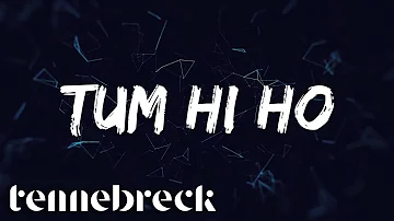 Tennebreck vs. Arijit Singh - Tum Hi Ho | Remix