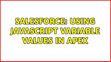 Salesforce: Using Javascript variable values in Apex (3 Solutions!!)