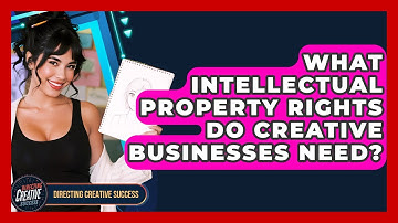 What Intellectual Property Rights Do Creative Businesses Need? - Directing Creative Success