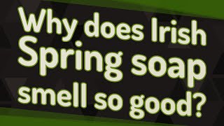 Celebrity Why does Irish Spring soap smell so good? Wealth