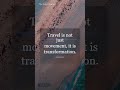Travel is not just movement, it is transformation. | Anonymous #Shorts