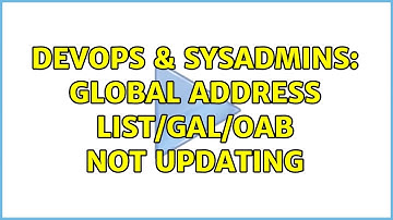 DevOps & SysAdmins: Global Address List/GAL/OAB Not Updating